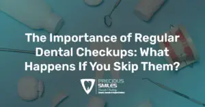 Read more about the article The Importance of Regular Dental Checkups: What Happens If You Skip Them?